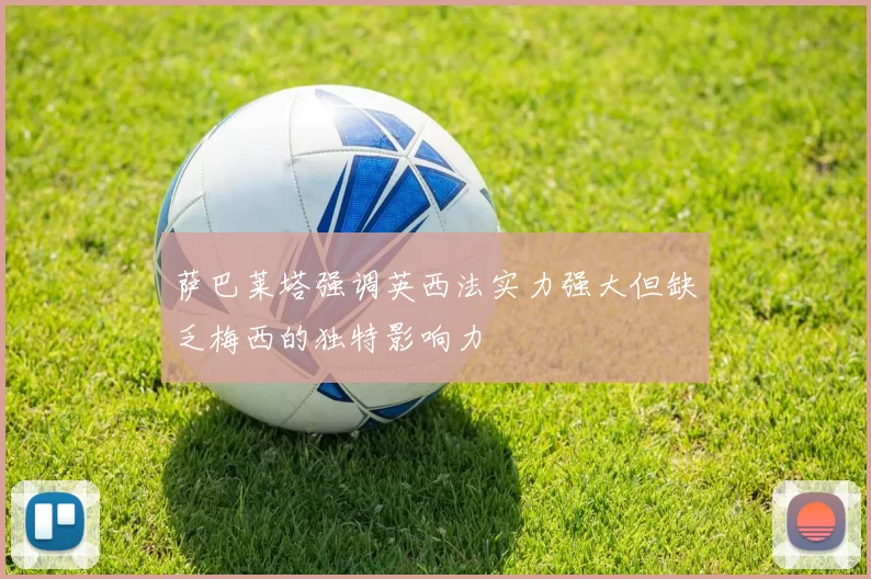 萨巴莱塔强调英西法实力强大但缺乏梅西的独特影响力