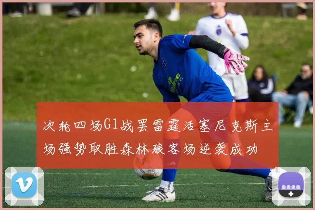 次轮四场G1战罢雷霆活塞尼克斯主场强势取胜森林狼客场逆袭成功
